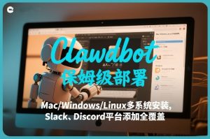 Clawdbot保姆级部署,从入门介绍、Mac/Windows/Linux多系统安装,到Slack、Discord平台添加全覆盖-识享社