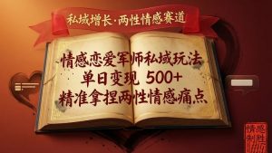 情感恋爱军师私域玩法，单日变现5张+，精准拿捏两性情感痛点-识享社