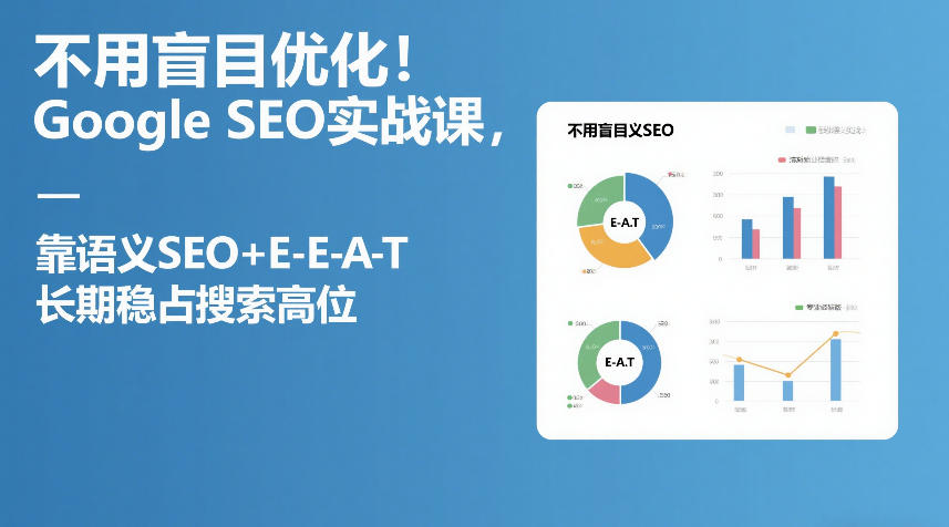 不用盲目优化!Google SEO实战课,靠语义SEO+E-E-A-T,长期稳占搜索高位-识享社
