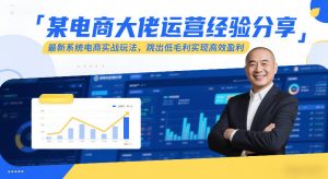 某电商大佬运营经验分享,最新系统电商实战玩法,跳出低毛利实现高效盈利(更新)-识享社