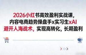 2026小红书高效盈利实战课，内容电商趋势操盘手x实习生xAI，避开人海战术，实现高转化，长期盈利-识享社