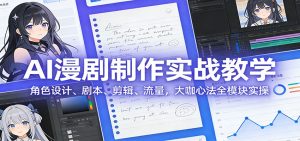 AI 漫剧制作实战教学:角色设计、剧本、剪辑、流量,大咖心法全模块实操-识享社