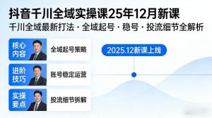抖音千川全域全域实操课25年12月新课，千川全域最新打法，全域起号，稳号，投流细节全部都有-识享社