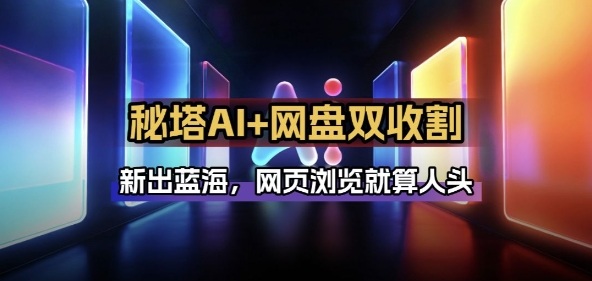 秘塔AI项目拆解_AI智能体配合网盘拉新项目双倍收割打法-识享社