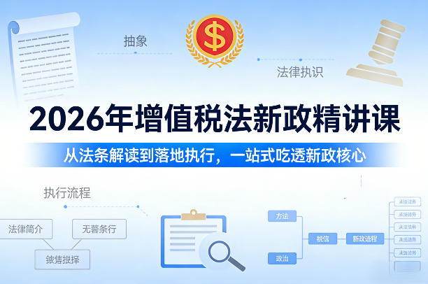 2026年增值税法新政精讲课,从法条解读到落地执行,一站式吃透新政核心-识享社