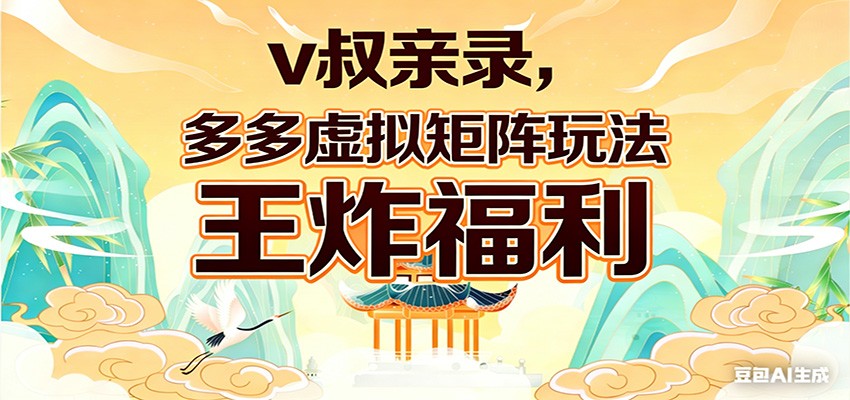 v叔亲录，多多虚拟矩阵玩法，王炸福利限时领取-识享社