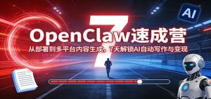 OpenClaw速成营：从部署到多平台内容生成，7天解锁AI自动写作与变现-识享社