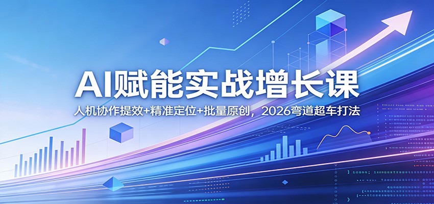 图片[1]-AI赋能实战增长课：人机协作提效+精准定位+批量原创，2026弯道超车打法-识享社