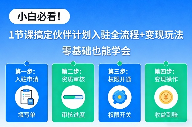 小白必看！1节课搞定伙伴计划入驻全流程+变现玩法，零基础也能学会-识享社