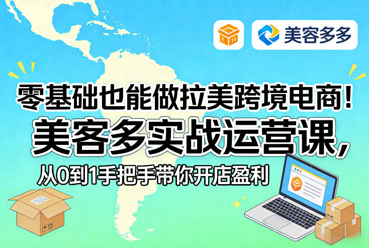 零基础也能做拉美跨境电商!美客多实战运营课,从0到1手把手带你开店盈利-识享社