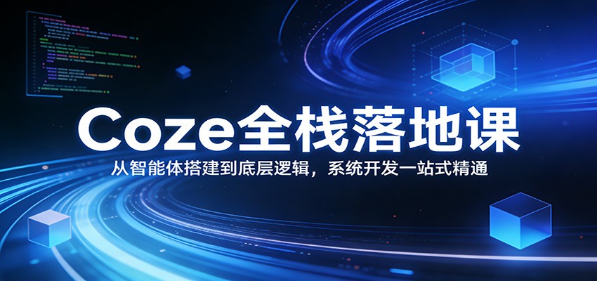 图片[1]-Coze全栈落地课：从智能体搭建到底层逻辑 ，系统开发一站式精通-识享社