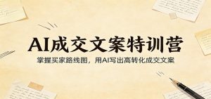 AI成交文案特训营：掌握买家路线图，用AI写出高转化成交文案-识享社