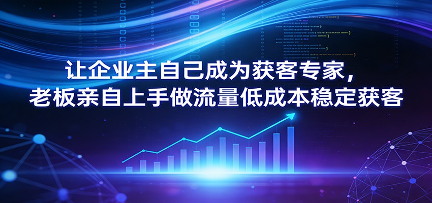 图片[1]-让企业主自己成为获客专家，老板亲自上手做流量低成本稳定获客-识享社