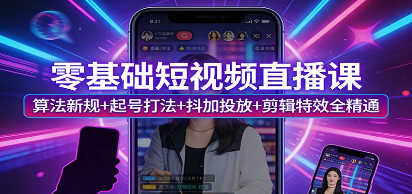 零基础短视频直播课:算法新规+起号打法+抖加投放+剪辑特效全精通-识享社