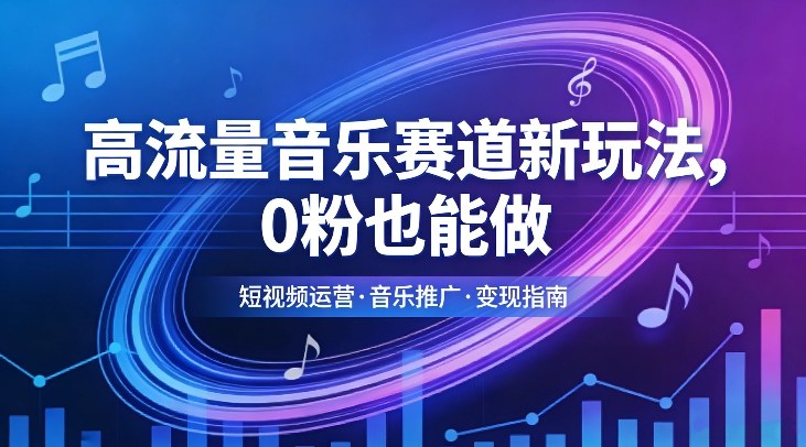 高流量音乐赛道新玩法,0粉也能做,冷启动破万播,轻松涨粉变现-识享社
