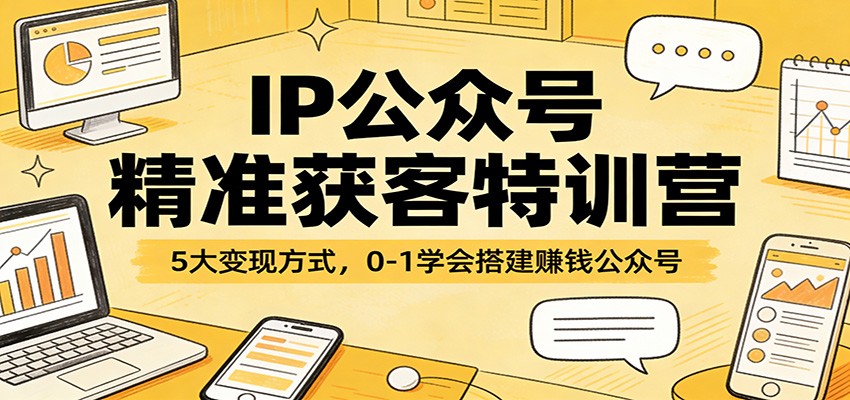 IP公众号精准获客特训营：5大变现方式，0-1学会搭建赚钱公众号-识享社