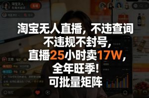 淘宝无人直播,不违规不封号,直播25小时卖17W,全年旺季!可批量矩阵【揭秘】-识享社