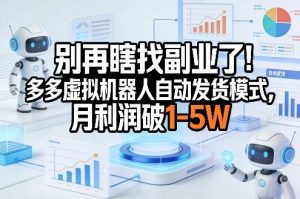 别再瞎找副业了!多多虚拟机器人自动发货模式,月利润破1-5W【揭秘】-识享社