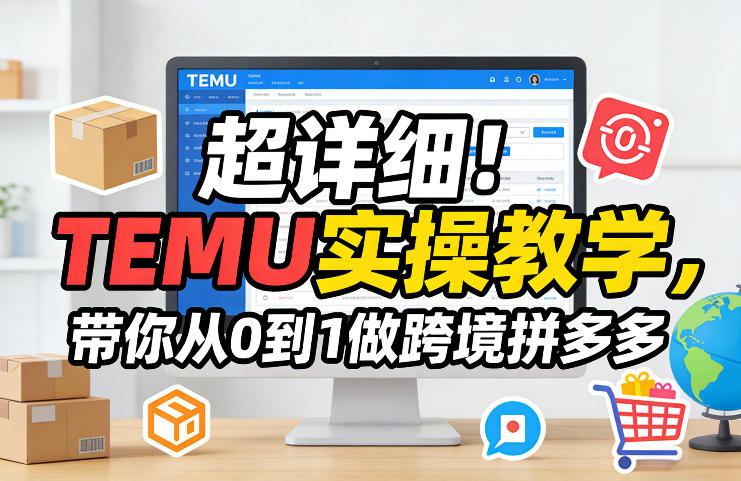 超详细!TEMU实操教学,带你从0到1做跨境拼多多-识享社