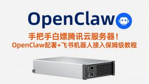 手把手白嫖腾讯云服务器！OpenClaw部署+飞书机器人接入保姆级教程-识享社