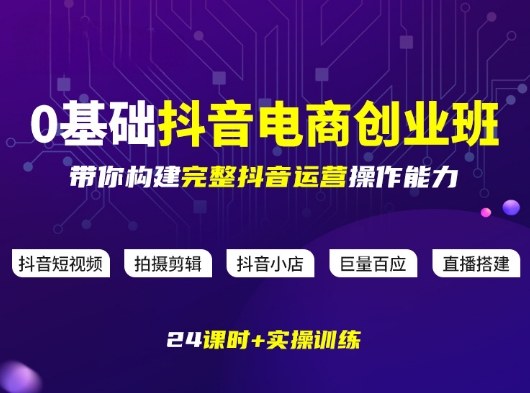 某电商学院0基础抖音电商创业班,带你构建完整抖音运营操作能力-识享社