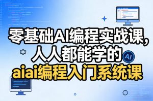 零基础AI编程实战课,人人都能学的ai编程入门系统课-识享社