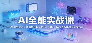 AI全能实战课：从基础到高阶，覆盖提示词、办公、绘图、视频与智能体全场景应用-识享社