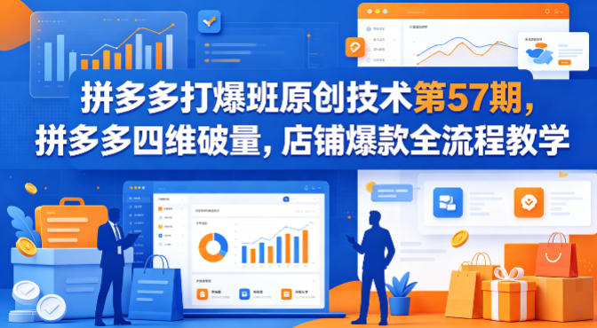 拼多多打爆班原创技术第57期,拼多多四维破量,店铺爆款全流程教学-识享社