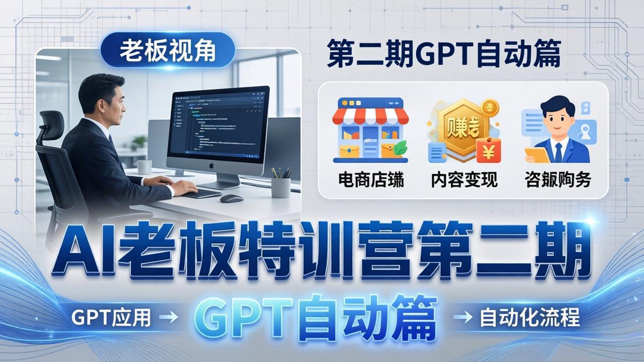 AI老板特训营第二期GPT自动篇:GPT应用+赚钱案例+自动化流程,老板AI降本增效课-识享社