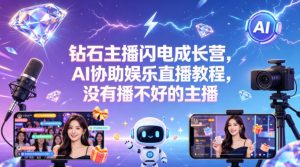 钻石主播闪电成长营，Al协助娱乐直播教程，没有播不好的主播-识享社