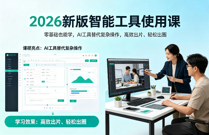 2026新版智能工具使用课,零基础也能学,用AI工具替代复杂操作,高效出片、轻松出圈-识享社
