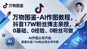 万物图鉴-AI作图教程，抖音17W粉丝博主亲授，0基础、0经验、0粉丝可做-识享社