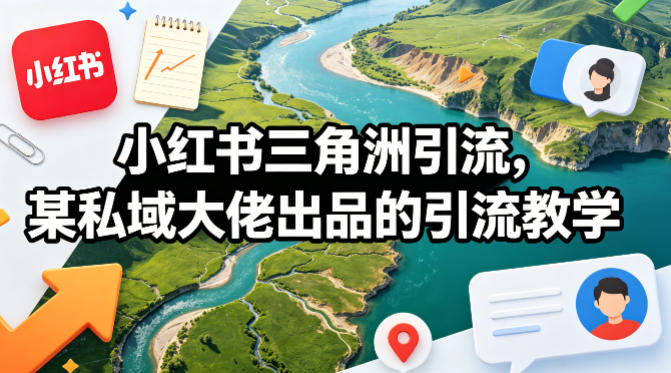 小红书三角洲引流,某私域大佬出品的引流教学-识享社