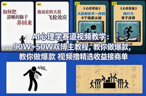 AI心理学赛道视频教学：90W+50W双博主教程，教你做爆款视频撸精选收益接商单-识享社