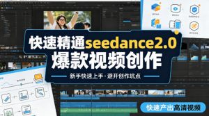 快速精通seedance2.0爆款视频创作，快速产出高清视频，避开大量创作坑点，新手也能快速上手-识享社