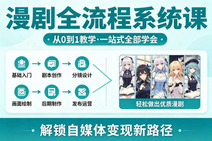 漫剧全流程系统课,从0到1教学,一站式全部学会,轻松做出优质漫剧,解锁自媒体变现新路径-识享社
