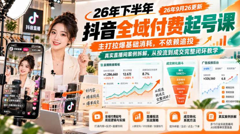 26年下半年抖音全域付费起号课26年9月26更新，主打拉爆基础消耗，不依赖追投，真实直播间案例拆解，从投流到成交完整闭环教学-识享社
