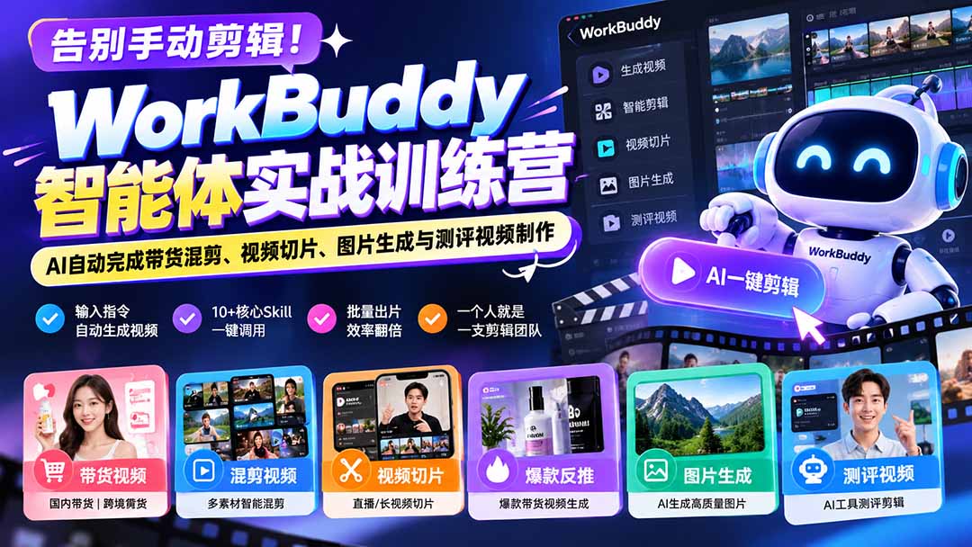 告别手动剪辑！WorkBuddy智能体实战训练营：AI自动完成带货混剪、视频切片、图片生成与测评视频制作-识享社