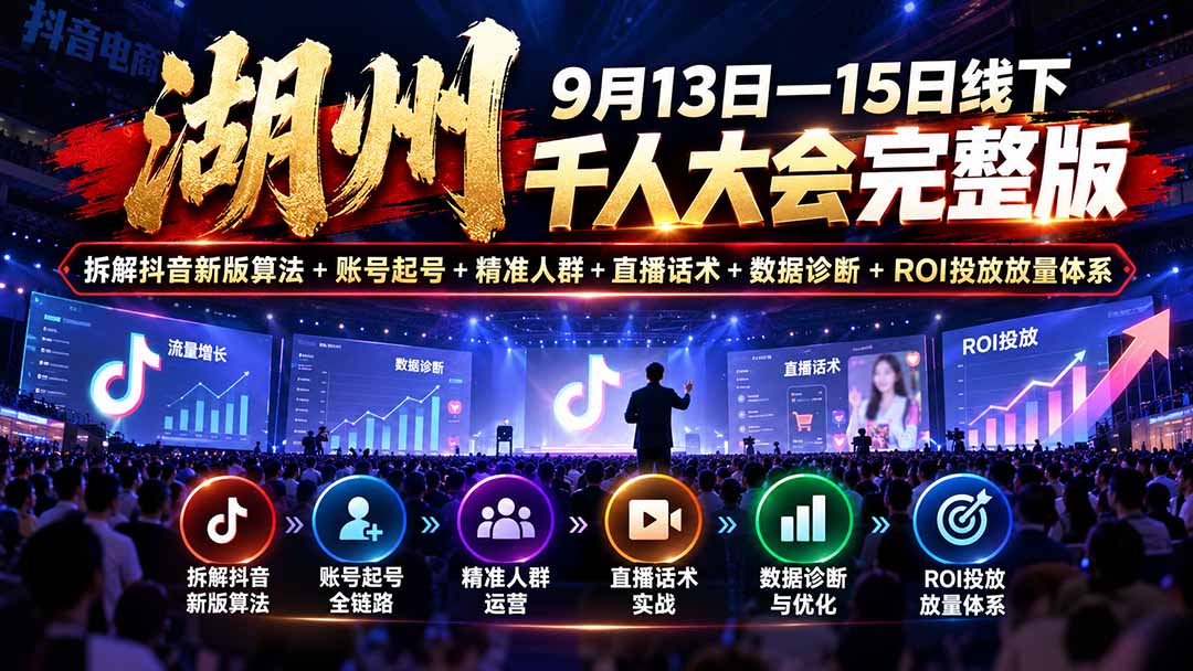 湖州 9月13日—15日线下 千人大会完整版：拆解抖音新版算法+账号起号+精准人群+直播话术+数据诊断+ROI投放放量体系-识享社
