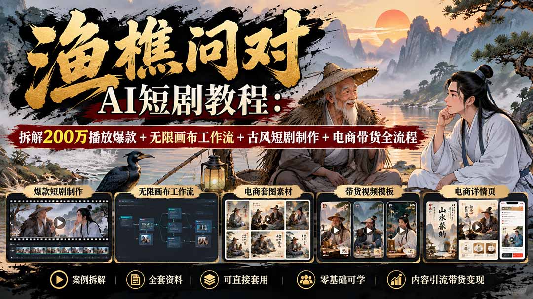 【无水印】渔樵问对AI短剧教程:拆解200万播放爆款+无限画布工作流+古风短剧制作+电商带货全流程-识享社