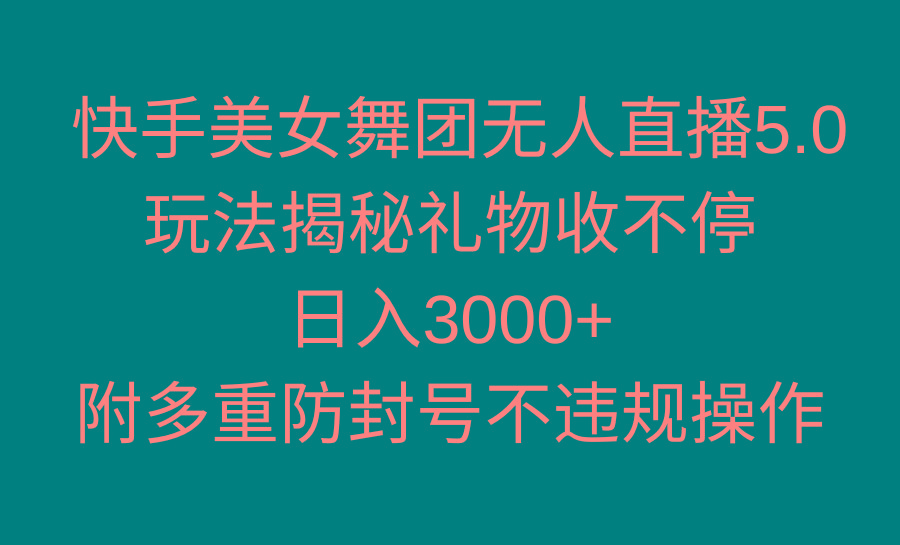 快手美女舞团无人直播5.0玩法揭秘，礼物收不停，日入3000+，内附多重防…-识享社