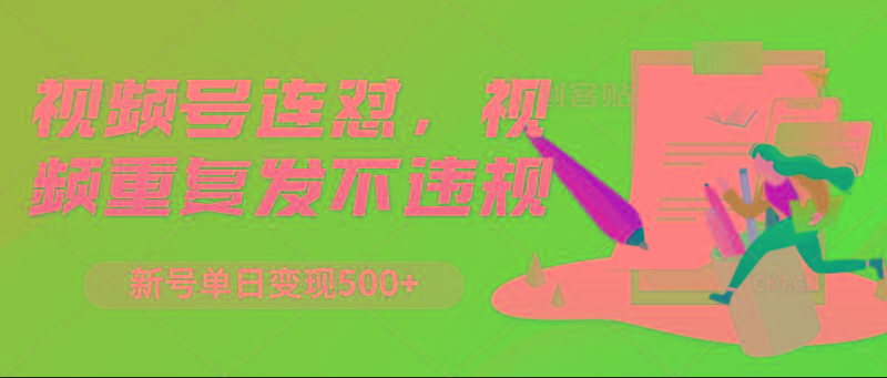 视频号连怼，视频重复发不违规，新号单日变现500+-识享社