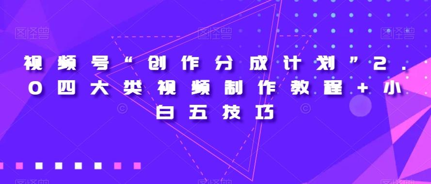 视频号“创作分成计划”2.0四大类视频制作教程+小白五技巧【揭秘】-识享社