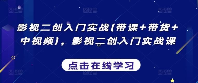影视二创入门实战(带课+带货+中视频)，影视二创入门实战课-识享社