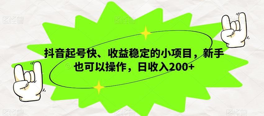 抖音起号快、收益稳定的小项目，新手也可以操作，日收入200+-识享社