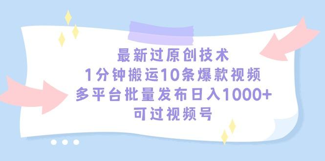 最新过原创技术，1分钟搬运10条爆款视频，多平台批量发布日入1000+，可…-识享社