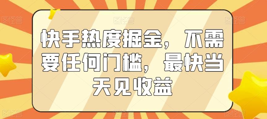 快手热度掘金，不需要任何门槛，最快当天见收益【揭秘】-识享社