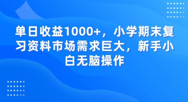 单日收益1000+，小学期末复习资料市场需求巨大，新手小白无脑操作-识享社