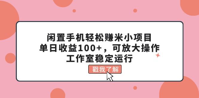 闲置手机轻松赚米小项目,单日收益100+,可放大操作,工作室稳定运行-识享社