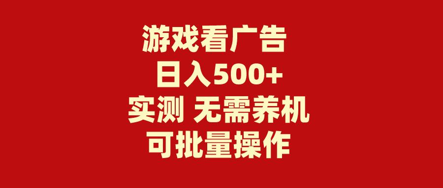 (9904期)游戏看广告 无需养机 操作简单 没有成本 日入500+-识享社